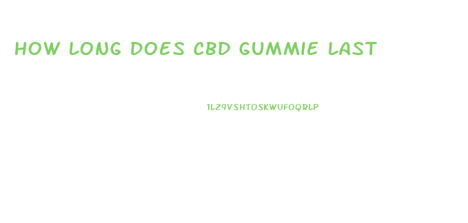 How Long Does Cbd Gummie Last