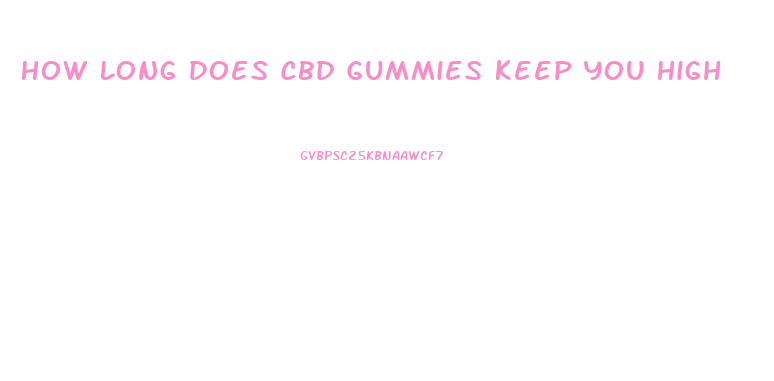 How Long Does Cbd Gummies Keep You High