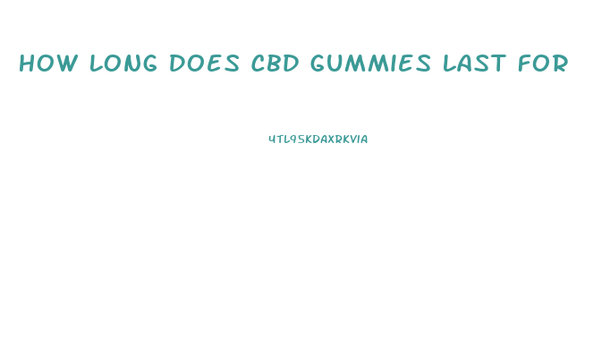 How Long Does Cbd Gummies Last For