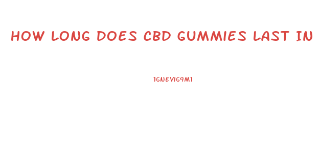 How Long Does Cbd Gummies Last In Your System