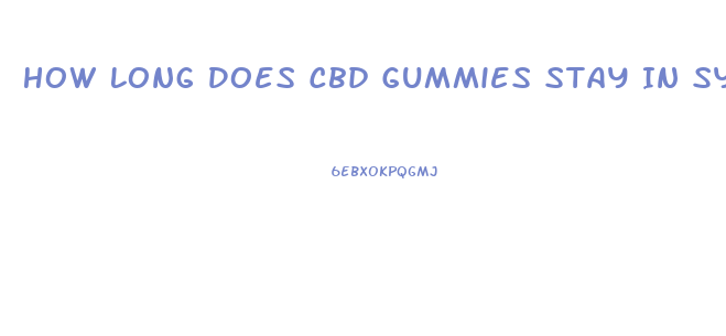 How Long Does Cbd Gummies Stay In System