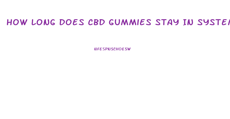 How Long Does Cbd Gummies Stay In System