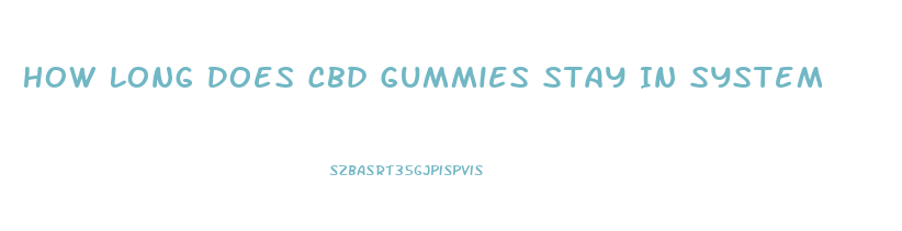 How Long Does Cbd Gummies Stay In System