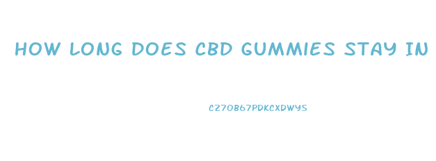 How Long Does Cbd Gummies Stay In The System