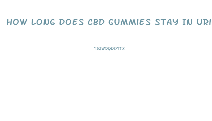 How Long Does Cbd Gummies Stay In Urine