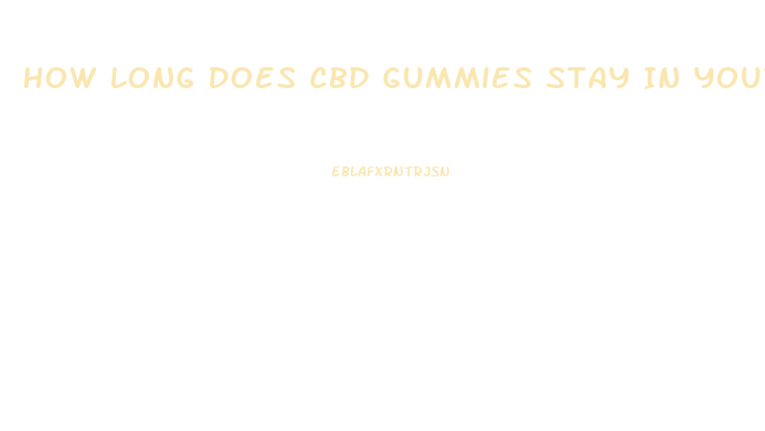 How Long Does Cbd Gummies Stay In Your Blood Stream
