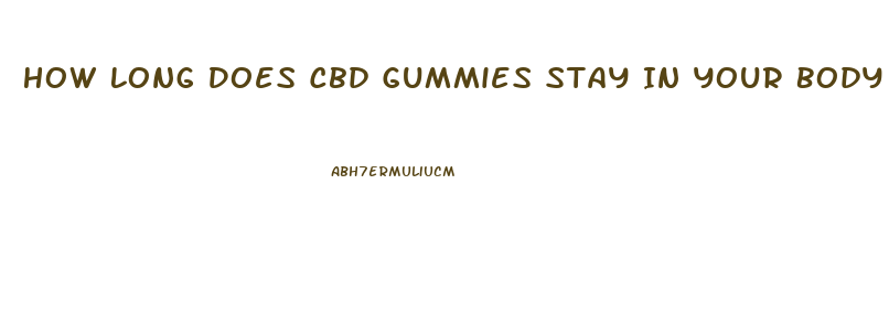 How Long Does Cbd Gummies Stay In Your Body