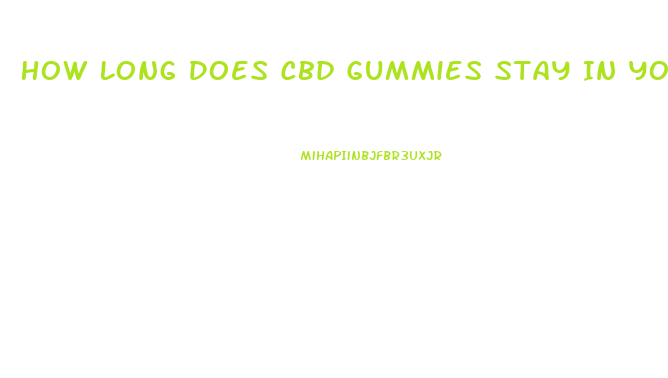 How Long Does Cbd Gummies Stay In Your System