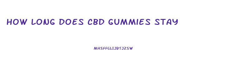 How Long Does Cbd Gummies Stay