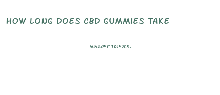 How Long Does Cbd Gummies Take