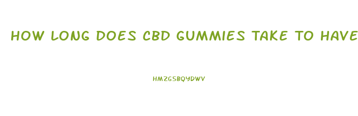 How Long Does Cbd Gummies Take To Have An Effect