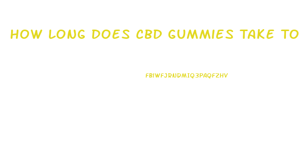 How Long Does Cbd Gummies Take To Kick In