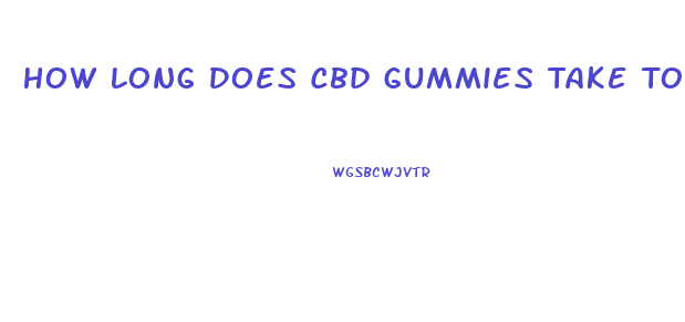 How Long Does Cbd Gummies Take To Kick In