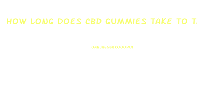 How Long Does Cbd Gummies Take To Take Effect