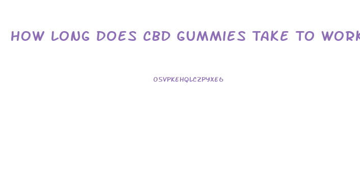 How Long Does Cbd Gummies Take To Work