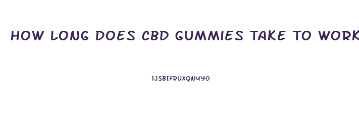 How Long Does Cbd Gummies Take To Work