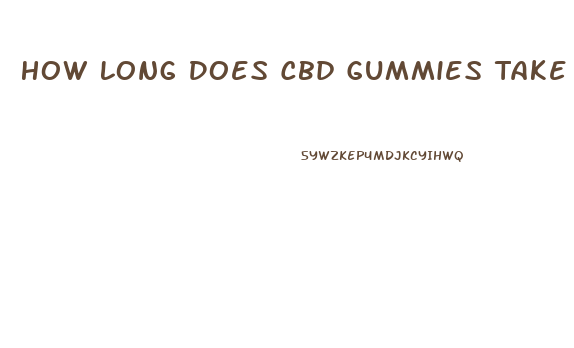 How Long Does Cbd Gummies Take To Work For Anxiety