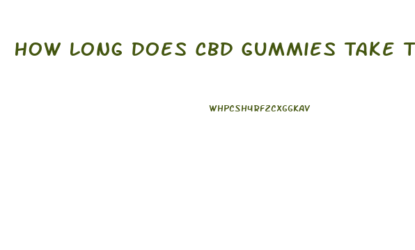 How Long Does Cbd Gummies Take To Work For Anxiety
