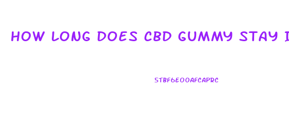 How Long Does Cbd Gummy Stay In System