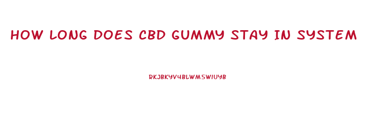 How Long Does Cbd Gummy Stay In System