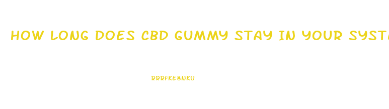 How Long Does Cbd Gummy Stay In Your System