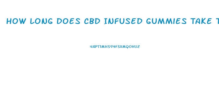 How Long Does Cbd Infused Gummies Take To Work