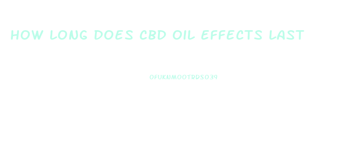 How Long Does Cbd Oil Effects Last