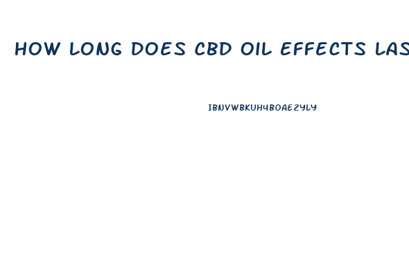 How Long Does Cbd Oil Effects Last