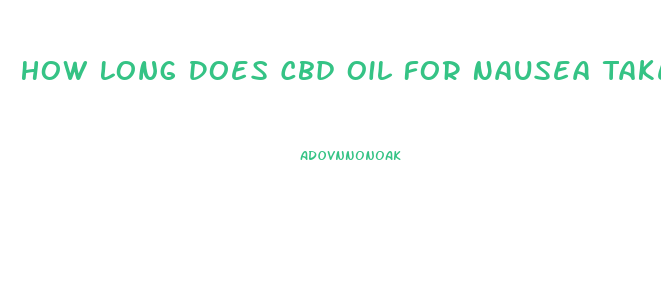 How Long Does Cbd Oil For Nausea Take To Work