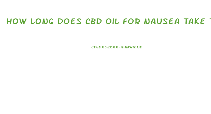 How Long Does Cbd Oil For Nausea Take To Work