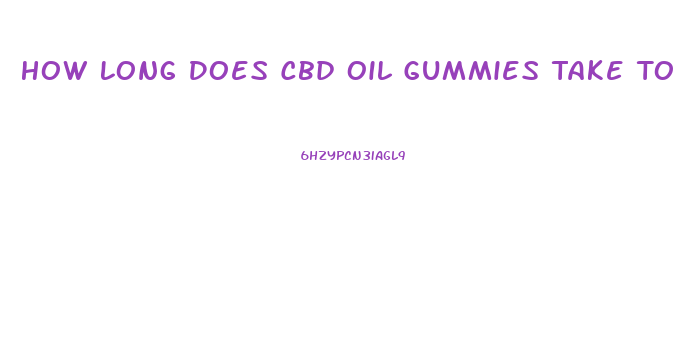 How Long Does Cbd Oil Gummies Take To Work