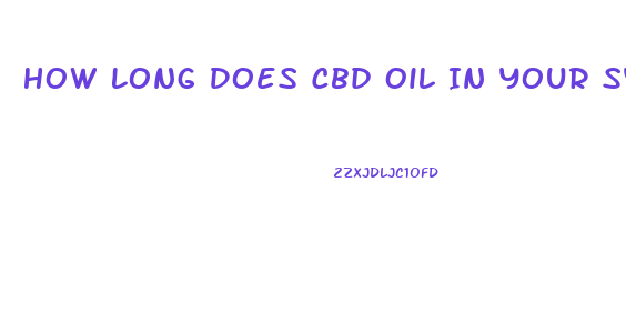 How Long Does Cbd Oil In Your System