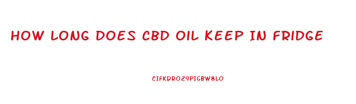 How Long Does Cbd Oil Keep In Fridge