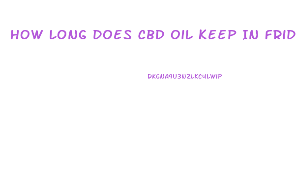 How Long Does Cbd Oil Keep In Fridge