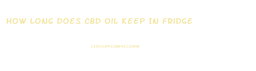 How Long Does Cbd Oil Keep In Fridge