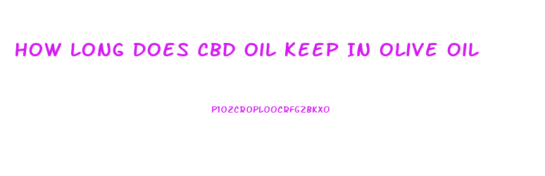 How Long Does Cbd Oil Keep In Olive Oil