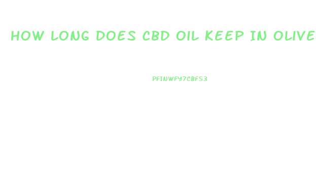 How Long Does Cbd Oil Keep In Olive Oil