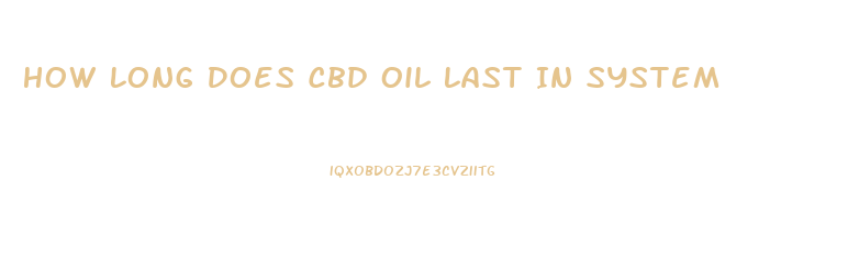 How Long Does Cbd Oil Last In System