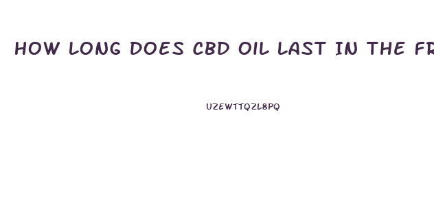 How Long Does Cbd Oil Last In The Fridge