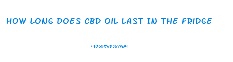 How Long Does Cbd Oil Last In The Fridge