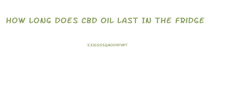 How Long Does Cbd Oil Last In The Fridge