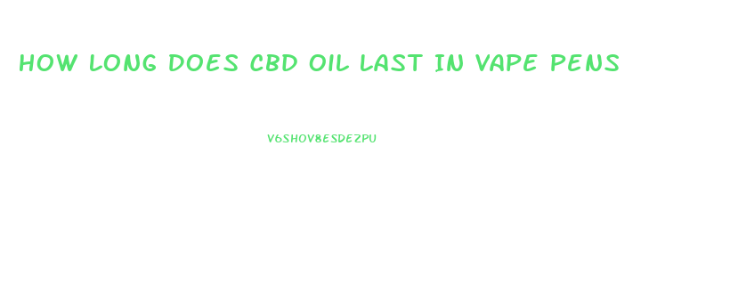 How Long Does Cbd Oil Last In Vape Pens