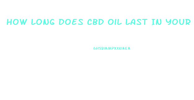 How Long Does Cbd Oil Last In Your Blood
