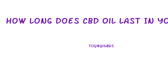 How Long Does Cbd Oil Last In Your Blood