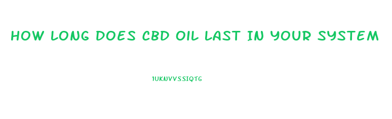 How Long Does Cbd Oil Last In Your System