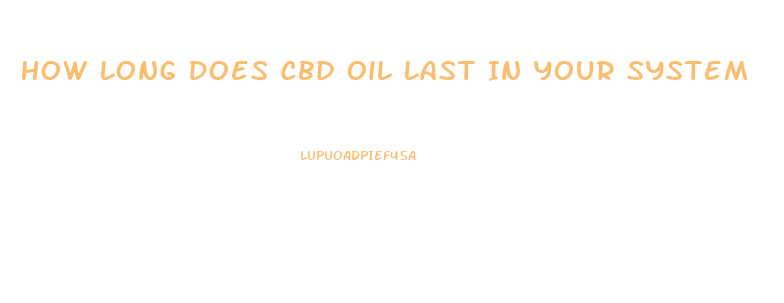 How Long Does Cbd Oil Last In Your System