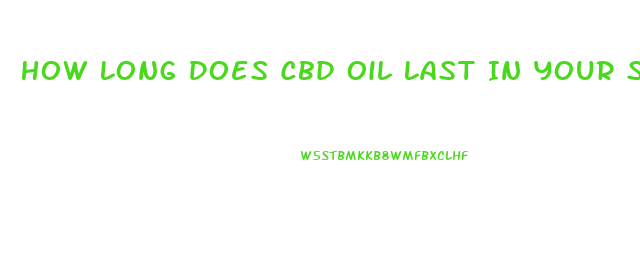 How Long Does Cbd Oil Last In Your System