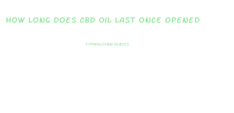 How Long Does Cbd Oil Last Once Opened