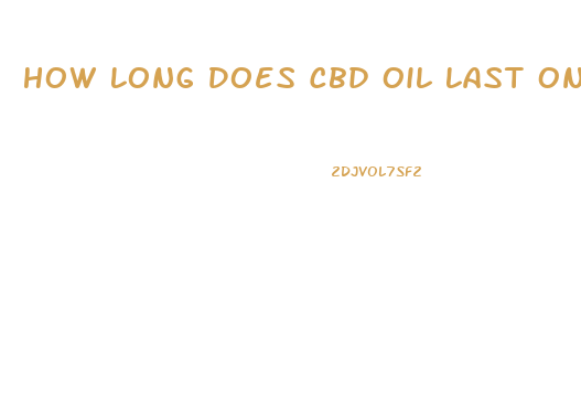 How Long Does Cbd Oil Last Once Taken