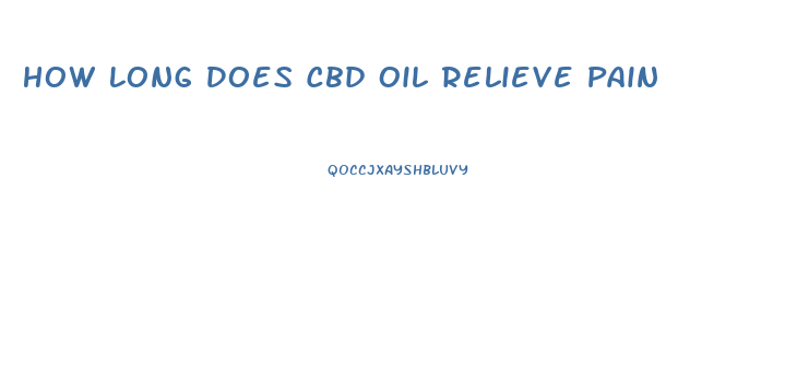 How Long Does Cbd Oil Relieve Pain